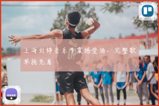 上海刘铮音乐节震撼登场，完整歌单抢先看