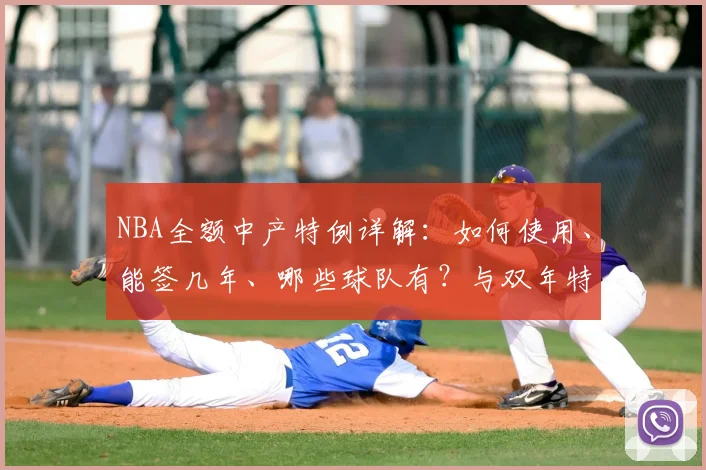 NBA全额中产特例详解：如何使用、能签几年、哪些球队有？与双年特例区别